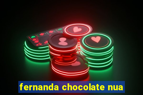 fernanda chocolate nua